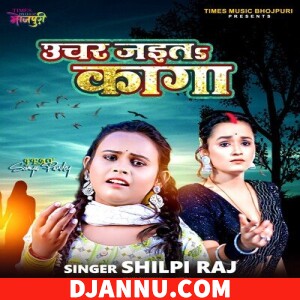 Uchar Jait Kaga (Shilpi Raj) - New Bhojpuri Mp3 Songs